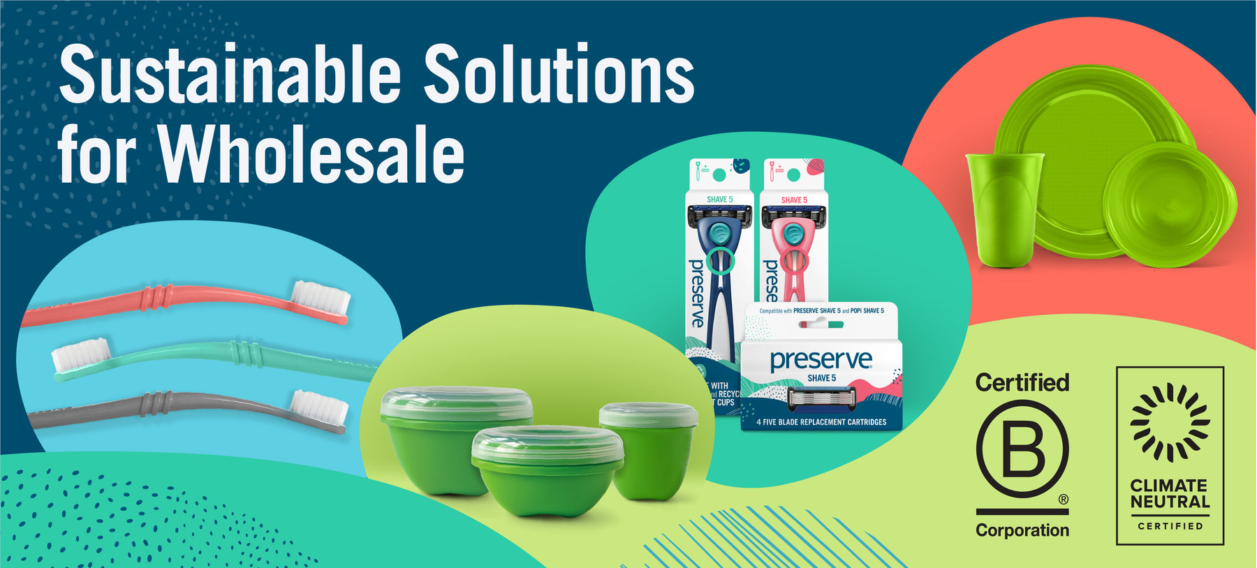 Sustainable Solutions for Wholesale. A photo of Preserve's POPi toothbrushes, food storage, Shave 5, and everyday tableware. Certified B Corporation. Climate Label Certified.